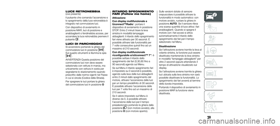 FIAT 500X 2018 Libretto Uso Manutenzione (in Italian) LUCE RETRONEBBIA(ove presente)
Il pulsante che comanda l'accensione e
lo spegnimento della luce retronebbia è
integrato nel commutatore luci.
Con dispositivo di avviamento in
posizione MAR, luci FIAT 500X 2018 Libretto Uso Manutenzione (in Italian) LUCE RETRONEBBIA(ove presente)
Il pulsante che comanda l'accensione e
lo spegnimento della luce retronebbia è
integrato nel commutatore luci.
Con dispositivo di avviamento in
posizione MAR, luci