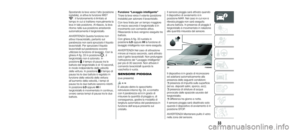 FIAT 500X 2018 Libretto Uso Manutenzione (in Italian) Spostando la leva verso l'alto (posizione
instabile), si attiva la funzione MIST
: il funzionamento è limitato al
tempo in cui si trattiene manualmente la
leva in tale posizione. Al rilascio, la FIAT 500X 2018 Libretto Uso Manutenzione (in Italian) Spostando la leva verso l'alto (posizione
instabile), si attiva la funzione MIST
: il funzionamento è limitato al
tempo in cui si trattiene manualmente la
leva in tale posizione. Al rilascio, la