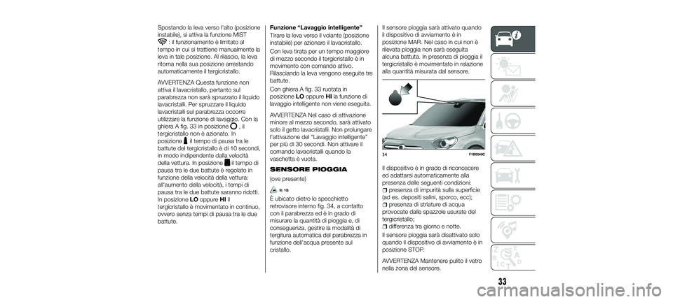 FIAT 500X 2018  Libretto Uso Manutenzione (in Italian) Spostando la leva verso l'alto (posizione
instabile), si attiva la funzione MIST
: il funzionamento è limitato al
tempo in cui si trattiene manualmente la
leva in tale posizione. Al rilascio, la 