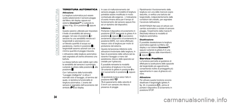 FIAT 500X 2018 Libretto Uso Manutenzione (in Italian) TERGITURA AUTOMATICA
Attivazione
La tergitura automatica può essere
scelta selezionando il sensore pioggia
dal Menu del display oppure sul
sistemaUconnect™ e ruotando la
ghiera A fig. 33 in posizio FIAT 500X 2018 Libretto Uso Manutenzione (in Italian) TERGITURA AUTOMATICA
Attivazione
La tergitura automatica può essere
scelta selezionando il sensore pioggia
dal Menu del display oppure sul
sistemaUconnect™ e ruotando la
ghiera A fig. 33 in posizio