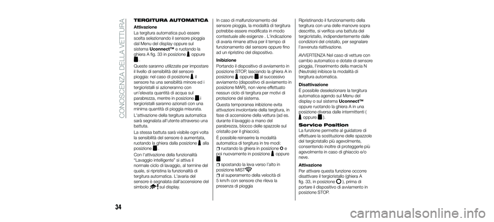 FIAT 500X 2018  Libretto Uso Manutenzione (in Italian) TERGITURA AUTOMATICA
Attivazione
La tergitura automatica può essere
scelta selezionando il sensore pioggia
dal Menu del display oppure sul
sistemaUconnect™ e ruotando la
ghiera A fig. 33 in posizio