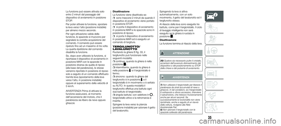 FIAT 500X 2018 Libretto Uso Manutenzione (in Italian) La funzione può essere attivata solo
entro 2 minuti dal passaggio del
dispositivo di avviamento in posizione
STOP.
Per poter attivare la funzione, spostare
la leva verso l'alto (posizione instabi FIAT 500X 2018 Libretto Uso Manutenzione (in Italian) La funzione può essere attivata solo
entro 2 minuti dal passaggio del
dispositivo di avviamento in posizione
STOP.
Per poter attivare la funzione, spostare
la leva verso l'alto (posizione instabi