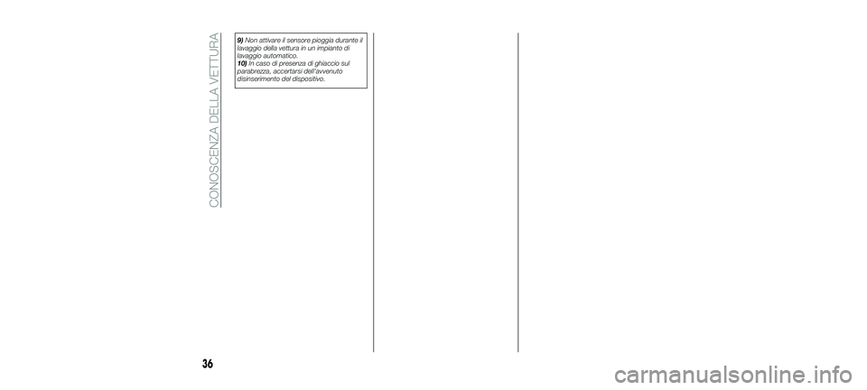 FIAT 500X 2018 Libretto Uso Manutenzione (in Italian) 9)Non attivare il sensore pioggia durante il
lavaggio della vettura in un impianto di
lavaggio automatico.
10) In caso di presenza di ghiaccio sul
parabrezza, accertarsi dell'avvenuto
disinserimen FIAT 500X 2018 Libretto Uso Manutenzione (in Italian) 9)Non attivare il sensore pioggia durante il
lavaggio della vettura in un impianto di
lavaggio automatico.
10) In caso di presenza di ghiaccio sul
parabrezza, accertarsi dell'avvenuto
disinserimen
