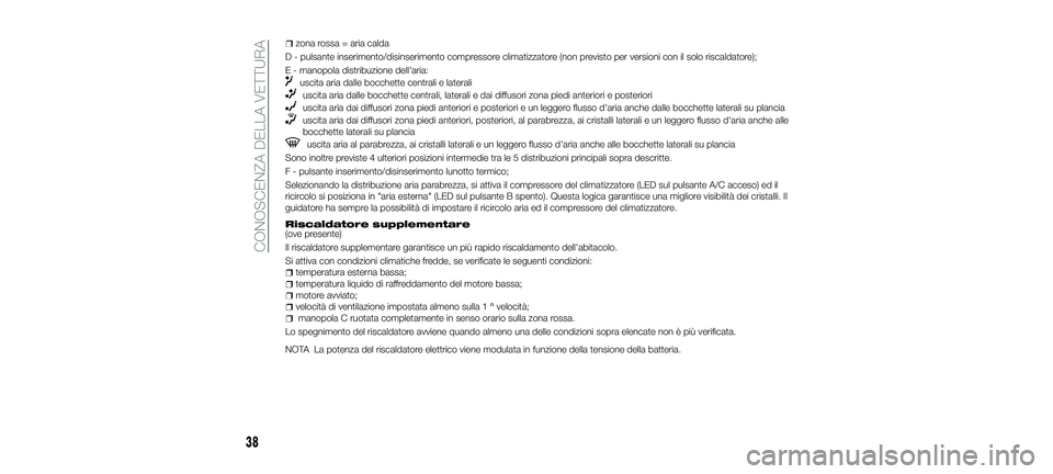 FIAT 500X 2018  Libretto Uso Manutenzione (in Italian) zona rossa = aria calda
D - pulsante inserimento/disinserimento compressore climatizzatore (non previsto per versioni con il solo riscaldatore);
E - manopola distribuzione dell'aria:
uscita aria d