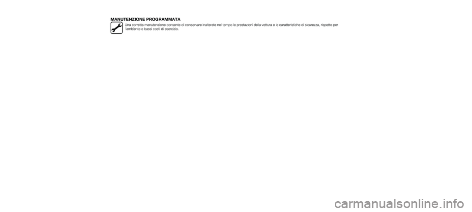 FIAT 500X 2018 Libretto Uso Manutenzione (in Italian) MANUTENZIONE PROGRAMMATA
Una corretta manutenzione consente di conservare inalterate nel tempo le prestazioni della vettura e le caratteristiche di sicurezza, rispetto per
l’ambiente e bassi costi d FIAT 500X 2018 Libretto Uso Manutenzione (in Italian) MANUTENZIONE PROGRAMMATA
Una corretta manutenzione consente di conservare inalterate nel tempo le prestazioni della vettura e le caratteristiche di sicurezza, rispetto per
l’ambiente e bassi costi d