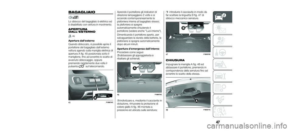 FIAT 500X 2018  Libretto Uso Manutenzione (in Italian) BAGAGLIAIO
Lo sblocco del bagagliaio è elettrico ed
è disabilitato con vettura in movimento.
APERTURA
DALL'ESTERNO
27)
Apertura dall'esterno
Quando sbloccato, è possibile aprire il
portello