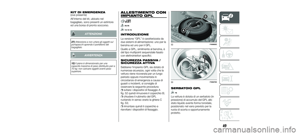 FIAT 500X 2018  Libretto Uso Manutenzione (in Italian) KIT DI EMERGENZA(ove presente)
All'interno del kit, ubicato nel
bagagliaio, sono presenti un estintore
ed una borsa di pronto soccorso.
ATTENZIONE
27)Attenzione a non urtare gli oggetti sul
portap
