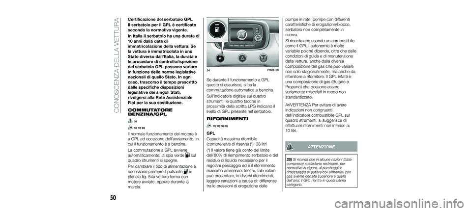 FIAT 500X 2018  Libretto Uso Manutenzione (in Italian) Certificazione del serbatoio GPL
Il serbatoio per il GPL è certificato
secondo la normativa vigente.
In Italia il serbatoio ha una durata di
10 anni dalla data di
immatricolazione della vettura. Se
l