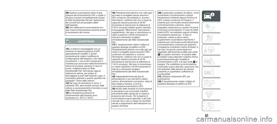 FIAT 500X 2018  Libretto Uso Manutenzione (in Italian) 29)Qualora si percepisse odore di gas,
passare dal funzionamento GPL a quello a
benzina e recarsi immediatamente presso
la Rete Assistenziale Fiat per l'esecuzione
dei controlli atti ad escludere 