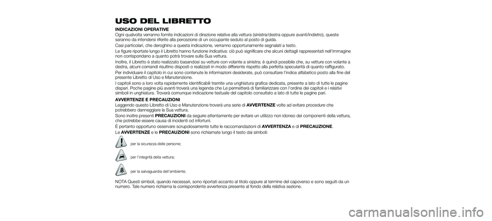 FIAT 500X 2018 Libretto Uso Manutenzione (in Italian) USO DEL LIBRETTO
INDICAZIONI OPERATIVE
Ogni qualvolta verranno fornite indicazioni di direzione relative alla vettura (sinistra/destra oppure avanti/indietro), queste
saranno da intendersi riferite al FIAT 500X 2018 Libretto Uso Manutenzione (in Italian) USO DEL LIBRETTO
INDICAZIONI OPERATIVE
Ogni qualvolta verranno fornite indicazioni di direzione relative alla vettura (sinistra/destra oppure avanti/indietro), queste
saranno da intendersi riferite al