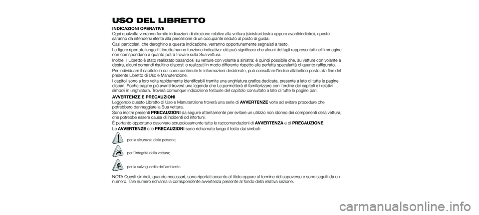 FIAT 500X 2018  Libretto Uso Manutenzione (in Italian) USO DEL LIBRETTO
INDICAZIONI OPERATIVE
Ogni qualvolta verranno fornite indicazioni di direzione relative alla vettura (sinistra/destra oppure avanti/indietro), queste
saranno da intendersi riferite al