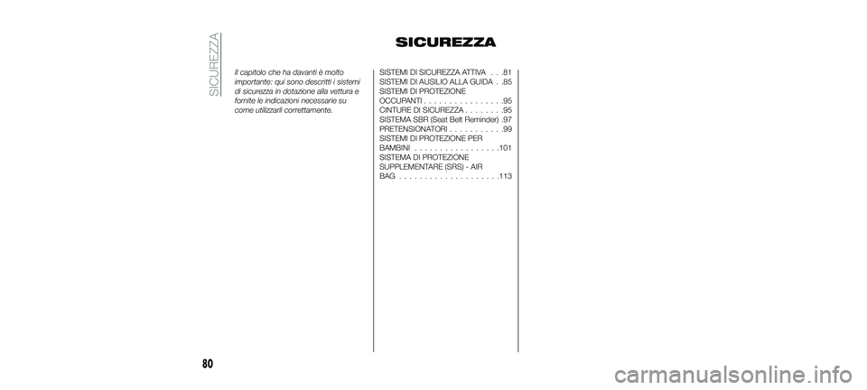 FIAT 500X 2018 Libretto Uso Manutenzione (in Italian) SICUREZZA
Il capitolo che ha davanti è molto
importante: qui sono descritti i sistemi
di sicurezza in dotazione alla vettura e
fornite le indicazioni necessarie su
come utilizzarli correttamente.SIST FIAT 500X 2018 Libretto Uso Manutenzione (in Italian) SICUREZZA
Il capitolo che ha davanti è molto
importante: qui sono descritti i sistemi
di sicurezza in dotazione alla vettura e
fornite le indicazioni necessarie su
come utilizzarli correttamente.SIST