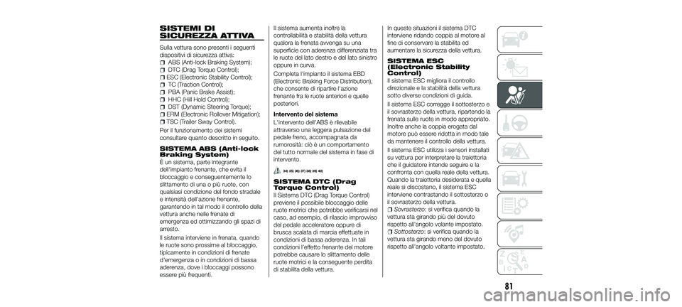 FIAT 500X 2018 Libretto Uso Manutenzione (in Italian) SISTEMI DI
SICUREZZA ATTIVA
Sulla vettura sono presenti i seguenti
dispositivi di sicurezza attiva:
ABS (Anti-lock Braking System);
DTC (Drag Torque Control);
ESC (Electronic Stability Control);
TC (T FIAT 500X 2018 Libretto Uso Manutenzione (in Italian) SISTEMI DI
SICUREZZA ATTIVA
Sulla vettura sono presenti i seguenti
dispositivi di sicurezza attiva:
ABS (Anti-lock Braking System);
DTC (Drag Torque Control);
ESC (Electronic Stability Control);
TC (T