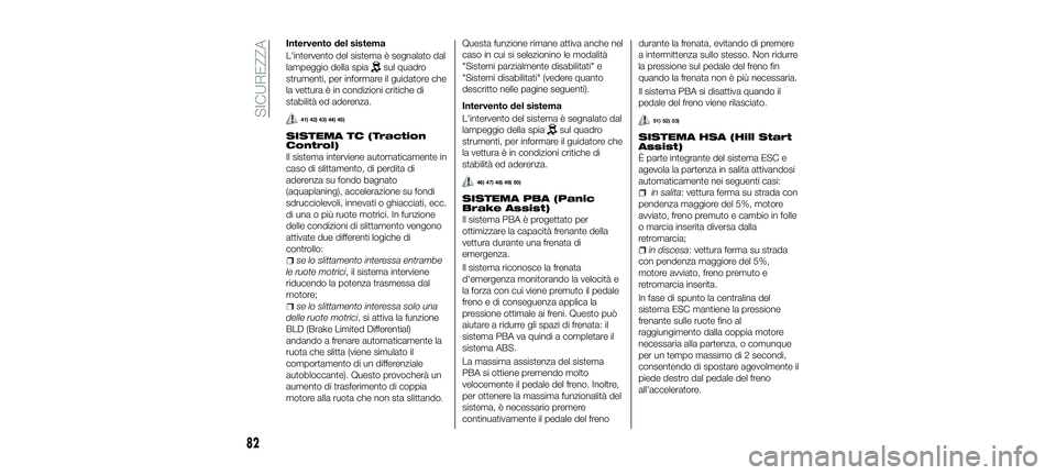 FIAT 500X 2018 Libretto Uso Manutenzione (in Italian) Intervento del sistema
L'intervento del sistema è segnalato dal
lampeggio della spia
sul quadro
strumenti, per informare il guidatore che
la vettura è in condizioni critiche di
stabilità ed ade FIAT 500X 2018 Libretto Uso Manutenzione (in Italian) Intervento del sistema
L'intervento del sistema è segnalato dal
lampeggio della spia
sul quadro
strumenti, per informare il guidatore che
la vettura è in condizioni critiche di
stabilità ed ade