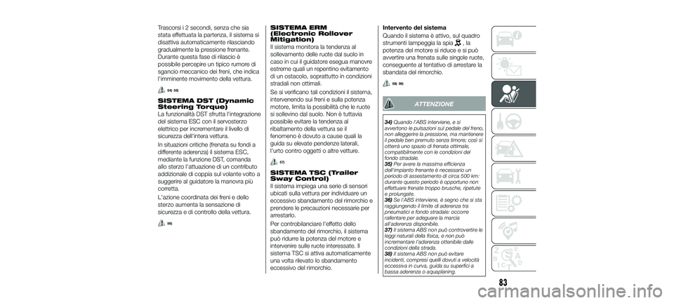 FIAT 500X 2018 Libretto Uso Manutenzione (in Italian) Trascorsi i 2 secondi, senza che sia
stata effettuata la partenza, il sistema si
disattiva automaticamente rilasciando
gradualmente la pressione frenante.
Durante questa fase di rilascio è
possibile FIAT 500X 2018 Libretto Uso Manutenzione (in Italian) Trascorsi i 2 secondi, senza che sia
stata effettuata la partenza, il sistema si
disattiva automaticamente rilasciando
gradualmente la pressione frenante.
Durante questa fase di rilascio è
possibile