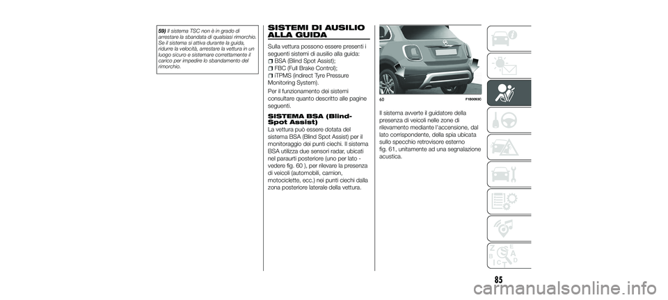 FIAT 500X 2018 Libretto Uso Manutenzione (in Italian) 59)Il sistema TSC non è in grado di
arrestare la sbandata di qualsiasi rimorchio.
Se il sistema si attiva durante la guida,
ridurre la velocità, arrestare la vettura in un
luogo sicuro e sistemare c FIAT 500X 2018 Libretto Uso Manutenzione (in Italian) 59)Il sistema TSC non è in grado di
arrestare la sbandata di qualsiasi rimorchio.
Se il sistema si attiva durante la guida,
ridurre la velocità, arrestare la vettura in un
luogo sicuro e sistemare c