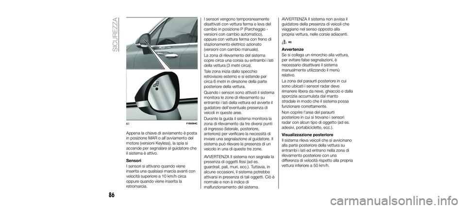 FIAT 500X 2018 Libretto Uso Manutenzione (in Italian) Appena la chiave di avviamento è posta
in posizione MAR o all’avviamento del
motore (versioni Keyless), la spia si
accende per segnalare al guidatore che
il sistema è attivo.
Sensori
I sensori si FIAT 500X 2018 Libretto Uso Manutenzione (in Italian) Appena la chiave di avviamento è posta
in posizione MAR o all’avviamento del
motore (versioni Keyless), la spia si
accende per segnalare al guidatore che
il sistema è attivo.
Sensori
I sensori si