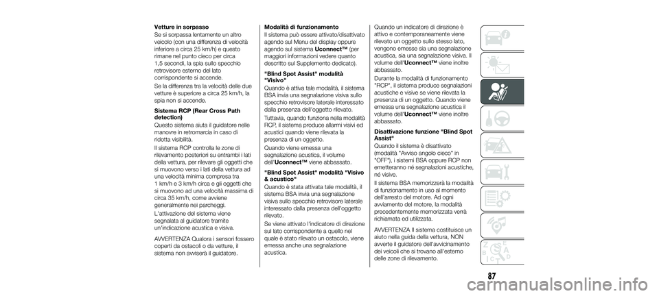 FIAT 500X 2018 Libretto Uso Manutenzione (in Italian) Vetture in sorpasso
Se si sorpassa lentamente un altro
veicolo (con una differenza di velocità
inferiore a circa 25 km/h) e questo
rimane nel punto cieco per circa
1,5 secondi, la spia sullo specchio FIAT 500X 2018 Libretto Uso Manutenzione (in Italian) Vetture in sorpasso
Se si sorpassa lentamente un altro
veicolo (con una differenza di velocità
inferiore a circa 25 km/h) e questo
rimane nel punto cieco per circa
1,5 secondi, la spia sullo specchio