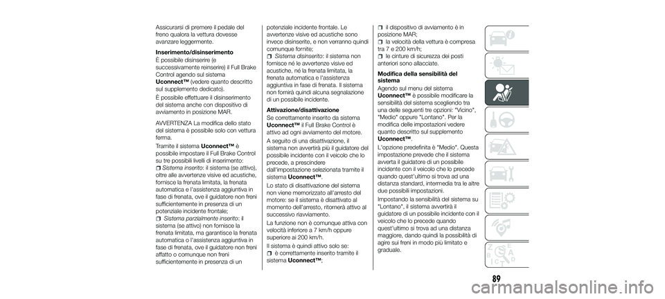 FIAT 500X 2018 Libretto Uso Manutenzione (in Italian) Assicurarsi di premere il pedale del
freno qualora la vettura dovesse
avanzare leggermente.
Inserimento/disinserimento
È possibile disinserire (e
successivamente reinserire) il Full Brake
Control age FIAT 500X 2018 Libretto Uso Manutenzione (in Italian) Assicurarsi di premere il pedale del
freno qualora la vettura dovesse
avanzare leggermente.
Inserimento/disinserimento
È possibile disinserire (e
successivamente reinserire) il Full Brake
Control age