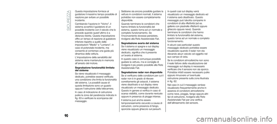 FIAT 500X 2018 Libretto Uso Manutenzione (in Italian) Questa impostazione fornisce al
guidatore il massimo tempo possibile di
reazione per evitare un possibile
incidente.
Cambiando l'opzione in "Vicino", il
sistema avvertirà il guidatore di FIAT 500X 2018 Libretto Uso Manutenzione (in Italian) Questa impostazione fornisce al
guidatore il massimo tempo possibile di
reazione per evitare un possibile
incidente.
Cambiando l'opzione in "Vicino", il
sistema avvertirà il guidatore di