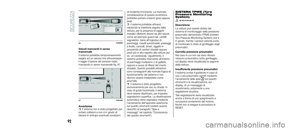 FIAT 500X 2018 Libretto Uso Manutenzione (in Italian) Veicoli marcianti in senso
trasversale
Il sistema potrebbe temporaneamente
reagire ad un veicolo che attraversasse
il raggio d'azione del sensore radar,
marciando in senso trasversale fig. 67.
Avv FIAT 500X 2018 Libretto Uso Manutenzione (in Italian) Veicoli marcianti in senso
trasversale
Il sistema potrebbe temporaneamente
reagire ad un veicolo che attraversasse
il raggio d'azione del sensore radar,
marciando in senso trasversale fig. 67.
Avv