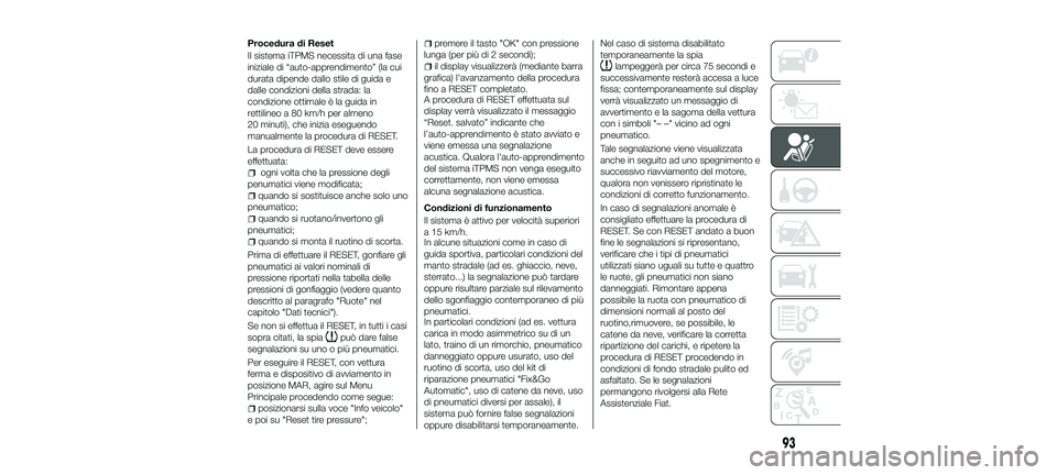 FIAT 500X 2018  Libretto Uso Manutenzione (in Italian) Procedura di Reset
Il sistema iTPMS necessita di una fase
iniziale di “auto-apprendimento” (la cui
durata dipende dallo stile di guida e
dalle condizioni della strada: la
condizione ottimale è la