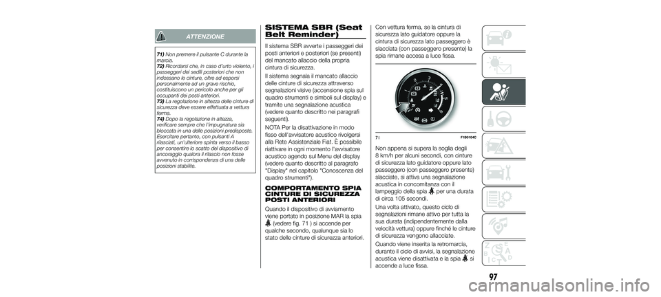FIAT 500X 2018 Libretto Uso Manutenzione (in Italian) ATTENZIONE
71)Non premere il pulsante C durante la
marcia.
72) Ricordarsi che, in caso d’urto violento, i
passeggeri dei sedili posteriori che non
indossano le cinture, oltre ad esporsi
personalment FIAT 500X 2018 Libretto Uso Manutenzione (in Italian) ATTENZIONE
71)Non premere il pulsante C durante la
marcia.
72) Ricordarsi che, in caso d’urto violento, i
passeggeri dei sedili posteriori che non
indossano le cinture, oltre ad esporsi
personalment