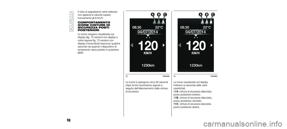 FIAT 500X 2018 Libretto Uso Manutenzione (in Italian) Il ciclo di segnalazioni verrà riattivato
non appena la velocità supera
nuovamente gli 8 km/h.
COMPORTAMENTO
ICONE CINTURE DI
SICUREZZA POSTI
POSTERIORI
Le icone vengono visualizzate sul
display (fi FIAT 500X 2018 Libretto Uso Manutenzione (in Italian) Il ciclo di segnalazioni verrà riattivato
non appena la velocità supera
nuovamente gli 8 km/h.
COMPORTAMENTO
ICONE CINTURE DI
SICUREZZA POSTI
POSTERIORI
Le icone vengono visualizzate sul
display (fi