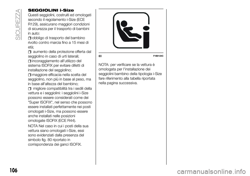 FIAT 500X 2019  Libretto Uso Manutenzione (in Italian) SEGGIOLINI i-Size
Questi seggiolini, costruiti ed omologati
secondo il regolamento i-Size (ECE
R129), assicurano maggiori condizioni
di sicurezza per il trasporto di bambini
in auto:
obbligo di traspo