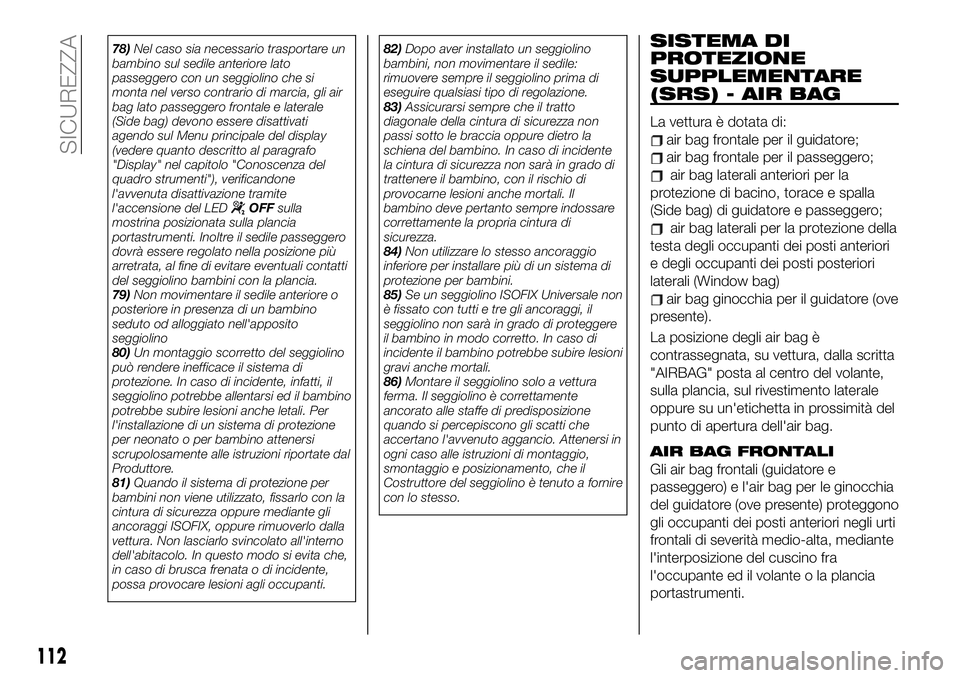 FIAT 500X 2019 Libretto Uso Manutenzione (in Italian) 78)Nel caso sia necessario trasportare un
bambino sul sedile anteriore lato
passeggero con un seggiolino che si
monta nel verso contrario di marcia, gli air
bag lato passeggero frontale e laterale
(Si FIAT 500X 2019 Libretto Uso Manutenzione (in Italian) 78)Nel caso sia necessario trasportare un
bambino sul sedile anteriore lato
passeggero con un seggiolino che si
monta nel verso contrario di marcia, gli air
bag lato passeggero frontale e laterale
(Si