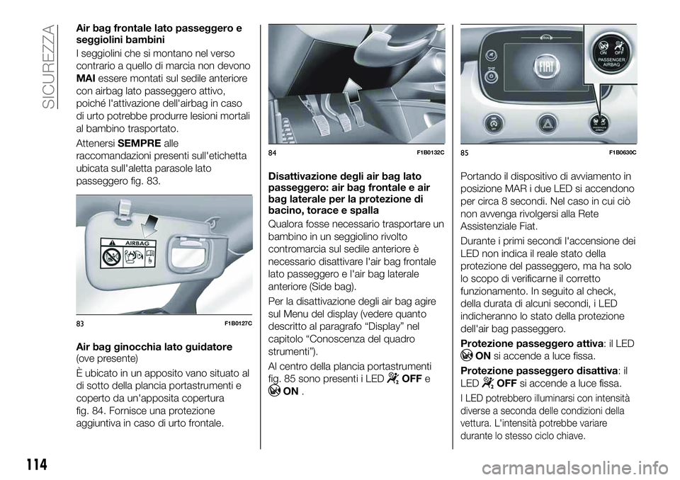 FIAT 500X 2019 Libretto Uso Manutenzione (in Italian) Air bag frontale lato passeggero e
seggiolini bambini
I seggiolini che si montano nel verso
contrario a quello di marcia non devono
MAIessere montati sul sedile anteriore
con airbag lato passeggero at FIAT 500X 2019 Libretto Uso Manutenzione (in Italian) Air bag frontale lato passeggero e
seggiolini bambini
I seggiolini che si montano nel verso
contrario a quello di marcia non devono
MAIessere montati sul sedile anteriore
con airbag lato passeggero at
