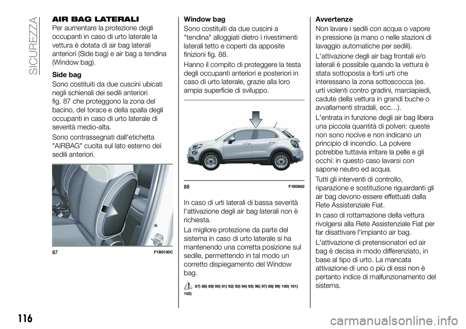 FIAT 500X 2019 Libretto Uso Manutenzione (in Italian) AIR BAG LATERALI
Per aumentare la protezione degli
occupanti in caso di urto laterale la
vettura è dotata di air bag laterali
anteriori (Side bag) e air bag a tendina
(Window bag).
Side bag
Sono cost FIAT 500X 2019 Libretto Uso Manutenzione (in Italian) AIR BAG LATERALI
Per aumentare la protezione degli
occupanti in caso di urto laterale la
vettura è dotata di air bag laterali
anteriori (Side bag) e air bag a tendina
(Window bag).
Side bag
Sono cost