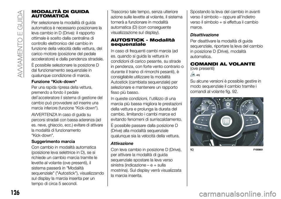 FIAT 500X 2019 Libretto Uso Manutenzione (in Italian) MODALITÀ DI GUIDA
AUTOMATICA
Per selezionare la modalità di guida
automatica è necessario posizionare la
leva cambio in D (Drive): il rapporto
ottimale è scelto dalla centralina di
controllo elett FIAT 500X 2019 Libretto Uso Manutenzione (in Italian) MODALITÀ DI GUIDA
AUTOMATICA
Per selezionare la modalità di guida
automatica è necessario posizionare la
leva cambio in D (Drive): il rapporto
ottimale è scelto dalla centralina di
controllo elett