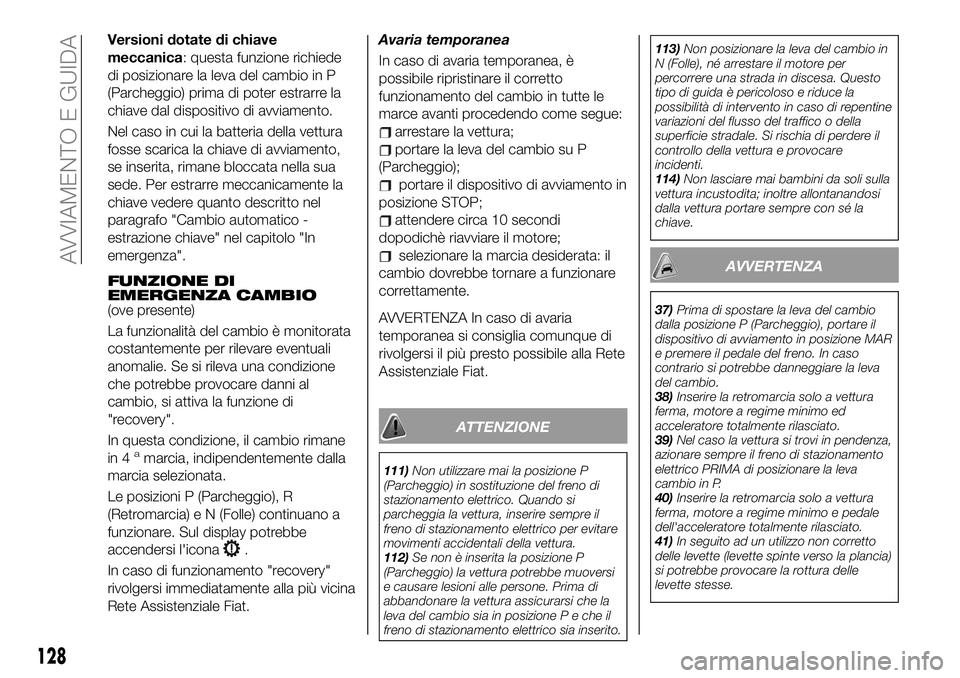 FIAT 500X 2019 Libretto Uso Manutenzione (in Italian) Versioni dotate di chiave
meccanica: questa funzione richiede
di posizionare la leva del cambio in P
(Parcheggio) prima di poter estrarre la
chiave dal dispositivo di avviamento.
Nel caso in cui la ba FIAT 500X 2019 Libretto Uso Manutenzione (in Italian) Versioni dotate di chiave
meccanica: questa funzione richiede
di posizionare la leva del cambio in P
(Parcheggio) prima di poter estrarre la
chiave dal dispositivo di avviamento.
Nel caso in cui la ba