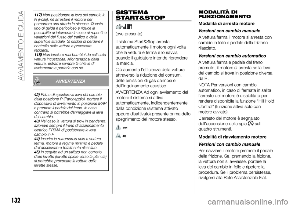 FIAT 500X 2019 Libretto Uso Manutenzione (in Italian) 117)Non posizionare la leva del cambio in
N (Folle), né arrestare il motore per
percorrere una strada in discesa. Questo
tipo di guida è pericoloso e riduce la
possibilità di intervento in caso di FIAT 500X 2019 Libretto Uso Manutenzione (in Italian) 117)Non posizionare la leva del cambio in
N (Folle), né arrestare il motore per
percorrere una strada in discesa. Questo
tipo di guida è pericoloso e riduce la
possibilità di intervento in caso di