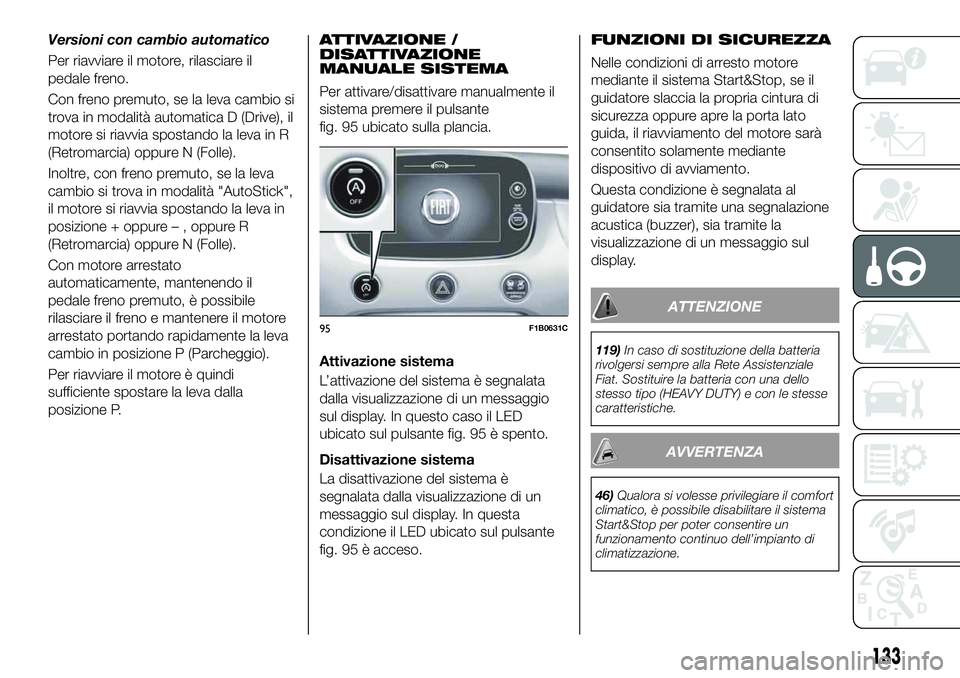 FIAT 500X 2019 Libretto Uso Manutenzione (in Italian) Versioni con cambio automatico
Per riavviare il motore, rilasciare il
pedale freno.
Con freno premuto, se la leva cambio si
trova in modalità automatica D (Drive), il
motore si riavvia spostando la l FIAT 500X 2019 Libretto Uso Manutenzione (in Italian) Versioni con cambio automatico
Per riavviare il motore, rilasciare il
pedale freno.
Con freno premuto, se la leva cambio si
trova in modalità automatica D (Drive), il
motore si riavvia spostando la l