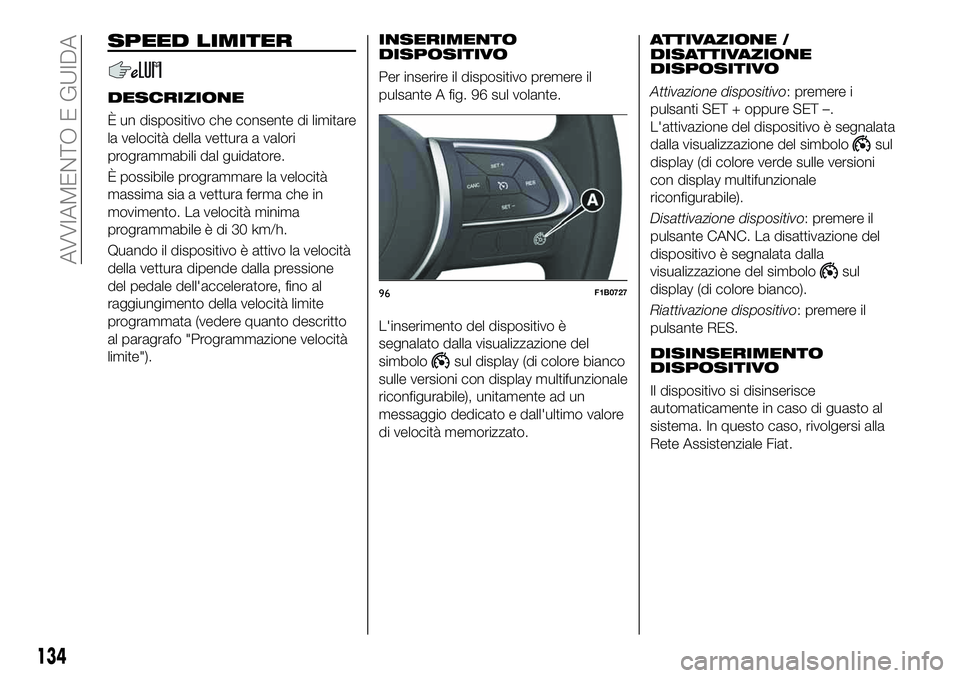 FIAT 500X 2019 Libretto Uso Manutenzione (in Italian) SPEED LIMITER
DESCRIZIONE
È un dispositivo che consente di limitare
la velocità della vettura a valori
programmabili dal guidatore.
È possibile programmare la velocità
massima sia a vettura ferma FIAT 500X 2019 Libretto Uso Manutenzione (in Italian) SPEED LIMITER
DESCRIZIONE
È un dispositivo che consente di limitare
la velocità della vettura a valori
programmabili dal guidatore.
È possibile programmare la velocità
massima sia a vettura ferma