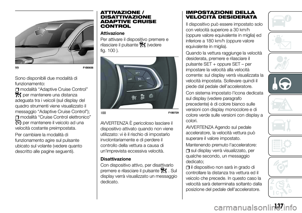 FIAT 500X 2019 Libretto Uso Manutenzione (in Italian) Sono disponibili due modalità di
funzionamento:
modalità “Adaptive Cruise Control”
per mantenere una distanza
adeguata tra i veicoli (sul display del
quadro strumenti viene visualizzato il
messa FIAT 500X 2019 Libretto Uso Manutenzione (in Italian) Sono disponibili due modalità di
funzionamento:
modalità “Adaptive Cruise Control”
per mantenere una distanza
adeguata tra i veicoli (sul display del
quadro strumenti viene visualizzato il
messa