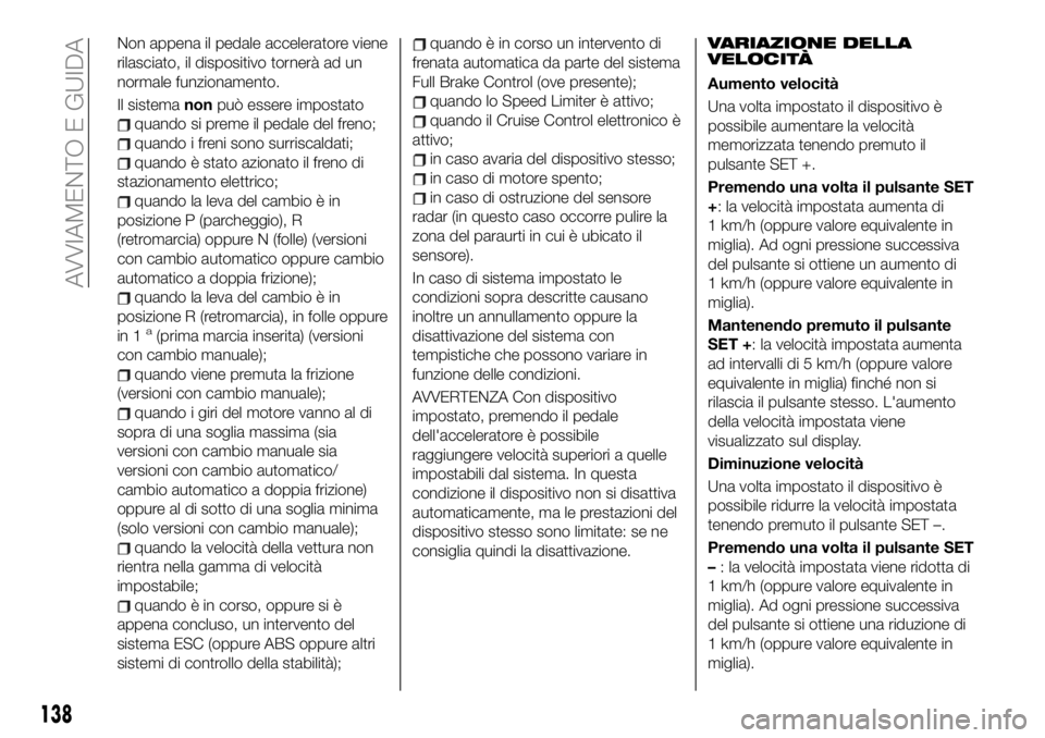 FIAT 500X 2019 Libretto Uso Manutenzione (in Italian) Non appena il pedale acceleratore viene
rilasciato, il dispositivo tornerà ad un
normale funzionamento.
Il sistemanonpuò essere impostato
quando si preme il pedale del freno;
quando i freni sono sur FIAT 500X 2019 Libretto Uso Manutenzione (in Italian) Non appena il pedale acceleratore viene
rilasciato, il dispositivo tornerà ad un
normale funzionamento.
Il sistemanonpuò essere impostato
quando si preme il pedale del freno;
quando i freni sono sur