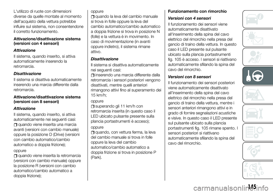 FIAT 500X 2019 Libretto Uso Manutenzione (in Italian) L'utilizzo di ruote con dimensioni
diverse da quelle montate al momento
dell'acquisto della vettura potrebbe
influire sul sistema, non consentendone
il corretto funzionamento.
Attivazione/disa FIAT 500X 2019 Libretto Uso Manutenzione (in Italian) L'utilizzo di ruote con dimensioni
diverse da quelle montate al momento
dell'acquisto della vettura potrebbe
influire sul sistema, non consentendone
il corretto funzionamento.
Attivazione/disa