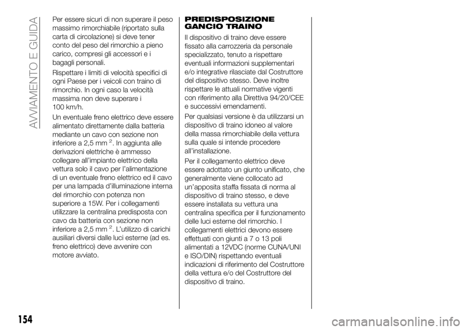 FIAT 500X 2019 Libretto Uso Manutenzione (in Italian) Per essere sicuri di non superare il peso
massimo rimorchiabile (riportato sulla
carta di circolazione) si deve tener
conto del peso del rimorchio a pieno
carico, compresi gli accessori e i
bagagli pe FIAT 500X 2019 Libretto Uso Manutenzione (in Italian) Per essere sicuri di non superare il peso
massimo rimorchiabile (riportato sulla
carta di circolazione) si deve tener
conto del peso del rimorchio a pieno
carico, compresi gli accessori e i
bagagli pe