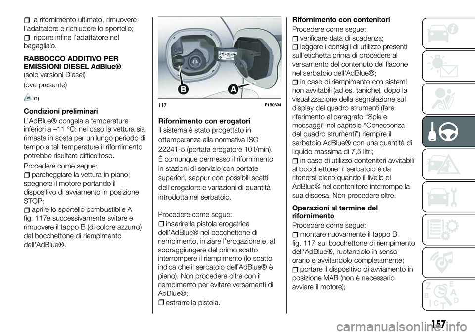 FIAT 500X 2019  Libretto Uso Manutenzione (in Italian) a rifornimento ultimato, rimuovere
l'adattatore e richiudere lo sportello;
riporre infine l'adattatore nel
bagagliaio.
RABBOCCO ADDITIVO PER
EMISSIONI DIESEL AdBlue®
(solo versioni Diesel)
(o