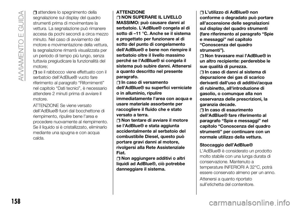 FIAT 500X 2019 Libretto Uso Manutenzione (in Italian) attendere lo spegnimento della
segnalazione sul display del quadro
strumenti prima di movimentare la
vettura. La segnalazione può rimanere
accesa da pochi secondi a circa mezzo
minuto. Nel caso di av FIAT 500X 2019 Libretto Uso Manutenzione (in Italian) attendere lo spegnimento della
segnalazione sul display del quadro
strumenti prima di movimentare la
vettura. La segnalazione può rimanere
accesa da pochi secondi a circa mezzo
minuto. Nel caso di av
