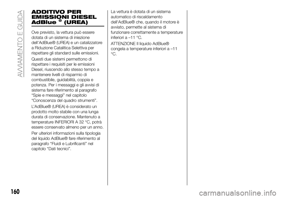 FIAT 500X 2019 Libretto Uso Manutenzione (in Italian) ADDITIVO PER
EMISSIONI DIESEL
AdBlue
®(UREA)
Ove previsto, la vettura può essere
dotata di un sistema di iniezione
dell'AdBlue® (UREA) e un catalizzatore
a Riduzione Catalitica Selettiva per
ri FIAT 500X 2019 Libretto Uso Manutenzione (in Italian) ADDITIVO PER
EMISSIONI DIESEL
AdBlue
®(UREA)
Ove previsto, la vettura può essere
dotata di un sistema di iniezione
dell'AdBlue® (UREA) e un catalizzatore
a Riduzione Catalitica Selettiva per
ri