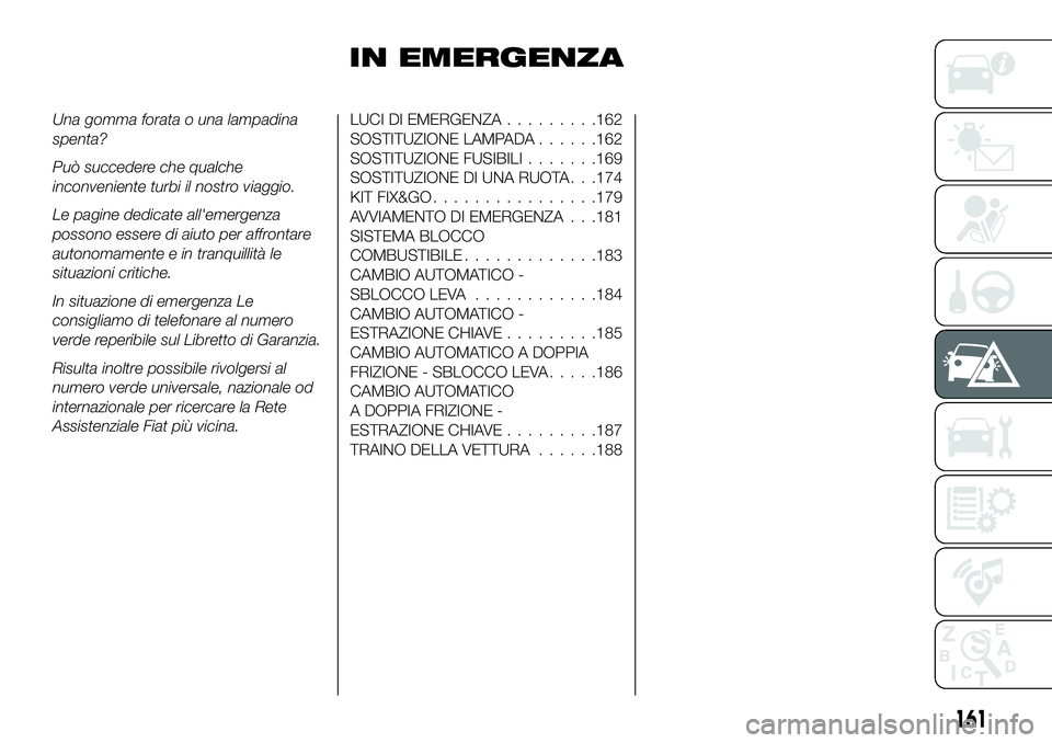 FIAT 500X 2019  Libretto Uso Manutenzione (in Italian) IN EMERGENZA
Una gomma forata o una lampadina
spenta?
Può succedere che qualche
inconveniente turbi il nostro viaggio.
Le pagine dedicate all'emergenza
possono essere di aiuto per affrontare
auto FIAT 500X 2019  Libretto Uso Manutenzione (in Italian) IN EMERGENZA
Una gomma forata o una lampadina
spenta?
Può succedere che qualche
inconveniente turbi il nostro viaggio.
Le pagine dedicate all'emergenza
possono essere di aiuto per affrontare
auto