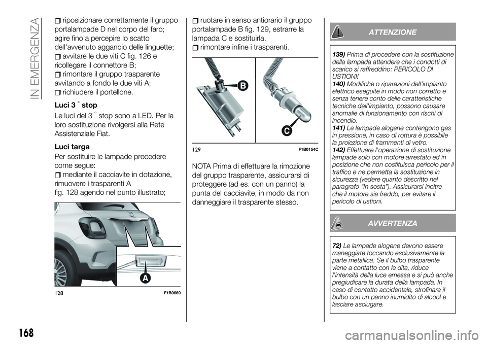 FIAT 500X 2019  Libretto Uso Manutenzione (in Italian) riposizionare correttamente il gruppo
portalampade D nel corpo del faro;
agire fino a percepire lo scatto
dell'avvenuto aggancio delle linguette;
avvitare le due viti C fig. 126 e
ricollegare il c