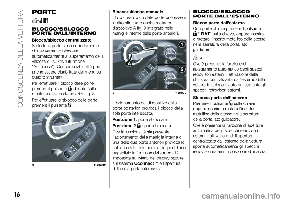 FIAT 500X 2019 Libretto Uso Manutenzione (in Italian) PORTE
BLOCCO/SBLOCCO
PORTE DALL'INTERNO
Blocco/sblocco centralizzato
Se tutte le porte sono correttamente
chiuse verranno bloccate
automaticamente al superamento della
velocità di 20 km/h (funzio FIAT 500X 2019 Libretto Uso Manutenzione (in Italian) PORTE
BLOCCO/SBLOCCO
PORTE DALL'INTERNO
Blocco/sblocco centralizzato
Se tutte le porte sono correttamente
chiuse verranno bloccate
automaticamente al superamento della
velocità di 20 km/h (funzio