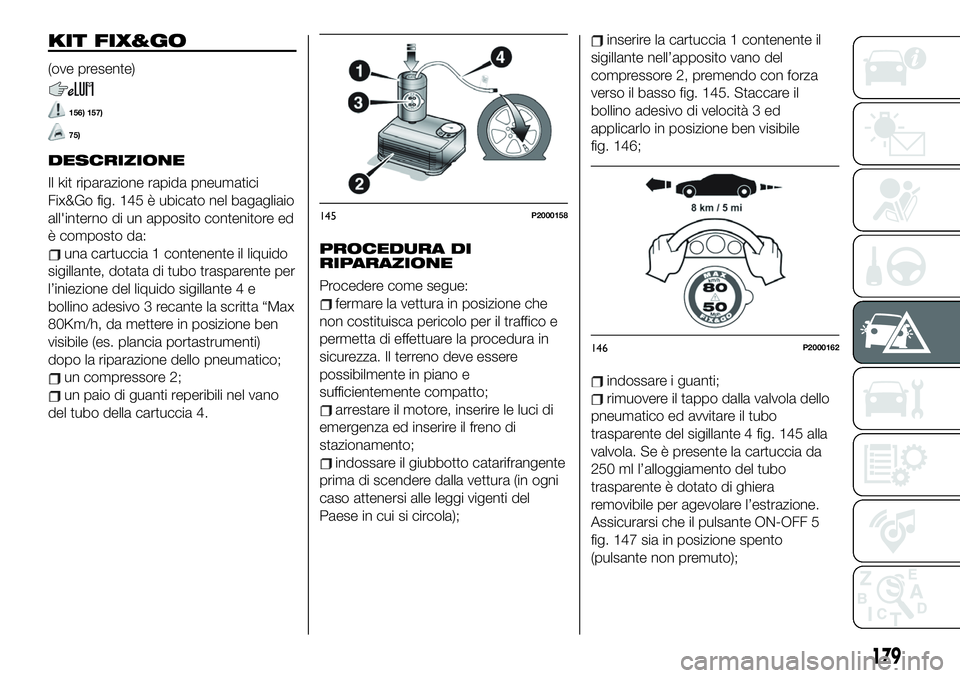 FIAT 500X 2019  Libretto Uso Manutenzione (in Italian) KIT FIX&GO
(ove presente)
156) 157)
75)
DESCRIZIONE
Il�kit�riparazione�rapida�pneumatici�
Fix&Go�fig.�145�è�ubicato�nel�bagagliaio�
all'interno�di�un�apposito�contenitore�ed�
è