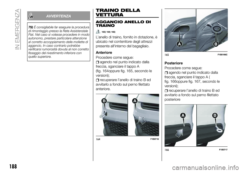 FIAT 500X 2019  Libretto Uso Manutenzione (in Italian) AVVERTENZA
79)È consigliabile far eseguire la procedura
di rimontaggio presso la Rete Assistenziale
Fiat. Nel caso si volesse procedere in modo
autonomo, prestare particolare attenzione
al corretto a