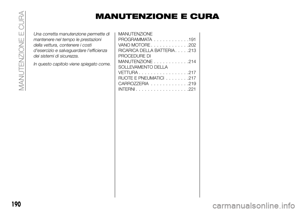 FIAT 500X 2019 Libretto Uso Manutenzione (in Italian) MANUTENZIONE E CURA
Una corretta manutenzione permette di
mantenere nel tempo le prestazioni
della vettura, contenere i costi
d'esercizio e salvaguardare l'efficienza
dei sistemi di sicurezza. FIAT 500X 2019 Libretto Uso Manutenzione (in Italian) MANUTENZIONE E CURA
Una corretta manutenzione permette di
mantenere nel tempo le prestazioni
della vettura, contenere i costi
d'esercizio e salvaguardare l'efficienza
dei sistemi di sicurezza.
